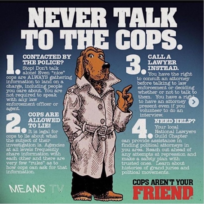 Cops Aren't Your Friend, NEVER Talk to the Cops.