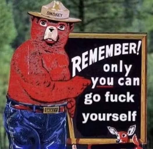 Smokey Says Remember, Only You Can Go Fuck Yourself